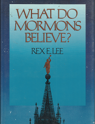 What Do Mormons Believes -----  (1992) ~ by Rex E. Lee ----- Hardbound