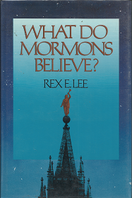 What Do Mormons Believes —– (1992) ~ by Rex E. Lee —– Hardbound