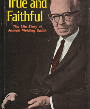 True and Faithful – The Life Story of Joseph Fielding Smith ~ Joseph F. McConkie