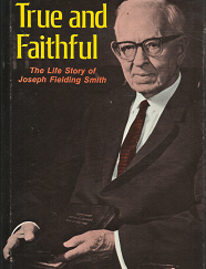 True and Faithful – The Life Story of Joseph Fielding Smith ~ Joseph F. McConkie