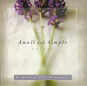 Small and Simple Things – Marjorie Pay Hinckley – 1590381858