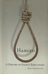 Hanged: A History of Idaho’s Executions[Signed] – Kathy Deinhardt Hill – 9780971725638