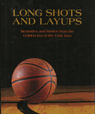 Long Shots and Layups: Memories and Stories from the Golden Era of the Utah Jazz (2018) ~ by Michael G. Snarr