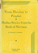 From Plowboy to Prophet, Mother Stories from the Book of Mormon – William A. Morton