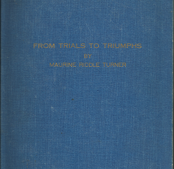 From Trials to Triumphs: A Family History of Thomas Lester Riddle and Florence King Riddle in Memory of the Fifty Golden Years They've Shared Together: 1911-1961 ~ by Maurine Riddle Turner
