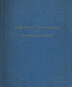 From Trials to Triumphs: A Family History of Thomas Lester Riddle and Florence King Riddle in Memory of the Fifty Golden Years They’ve Shared Together: 1911-1961 ~ by Maurine Riddle Turner