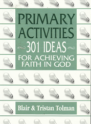 Primary Activities: 301 Ideas for Achieving Faith in God - Clair & Tristan Tolman - 0971670544