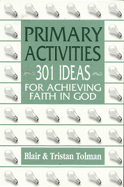 Primary Activities: 301 Ideas for Achieving Faith in God – Clair & Tristan Tolman – 0971670544