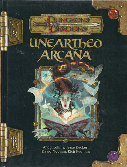 Dungeons&Dragons: Unearthed Arcana (Version 3.5) (2004) ~ by Andy Collins, Jesse Decker, David Noonan, and Rich Redman