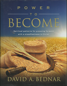 Power to Become: Spiritual Patterns for Pressing Forward with a Steadfastness in Christ (2014) ~ by David A. Bednar