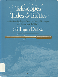 Telescopes, Tides, & Tactics: A Galilean Dialogue about the Starry Messenger and Systems of the World (1983) ~ by Stillman Drake