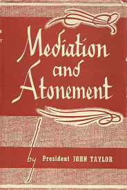 Mediation and Atonement – John Taylor – Reprint Hardcover with Dust Jacket
