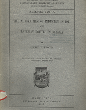 Bulletin 520-A: The Alaska Mining Industry in 1911 and Railway Routes in Alaska – Alfred H. Brooks
