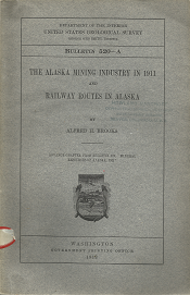 Bulletin 520-A: The Alaska Mining Industry in 1911 and Railway Routes in Alaska – Alfred H. Brooks