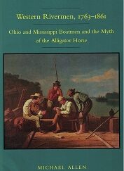 1994 ~ Western Rivermen, 1763-1861 ~ Ohio and Mississippi Boatmen and the Myth of the Alligator Horse ~ Michael Allen