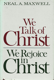 We Talk of Christ/We Rejoice in Christ – Neal A. Maxwell – 0877477620