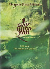 I Say Unto You: Talks on the Sayings of Jesus: Vol. 2 (1980, First Edition) ~ by Bhagwan Shree Rajneesh