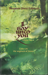 I Say Unto You: Talks on the Sayings of Jesus: Vol. 2 (1980, First Edition) ~ by Bhagwan Shree Rajneesh
