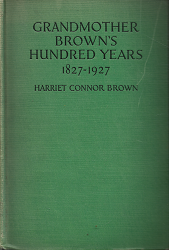 Grandmother Brown’s Hundred Years: 1827-1927 – Harriet Conner Brown
