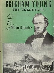 Brigham Young: The Colonizer (1945) ~ by Milton R. Hunter