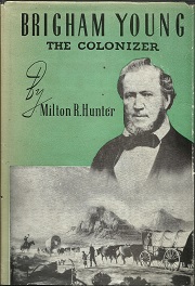Brigham Young: The Colonizer (1945) ~ by Milton R. Hunter