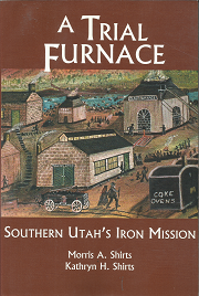 A Trial Furnace: Southern Utah’s Iron Mission – Morris A. Shirts & Kathryn H. Shirts – 0842524886