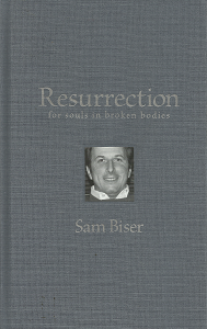 Resurrection for Souls in Broken Bodies – Sam Bise