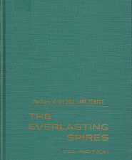 The Story of the Salt Lake Temple: The Everlasting Spires – W.A. Raynor