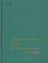 The Story of the Salt Lake Temple: The Everlasting Spires - W.A. Raynor