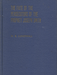 The Fate of the Persecutors of the Prophet Joseph Smith ~ [Signed] – N.B. Lundwall