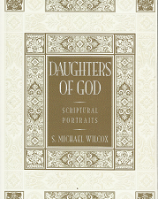 Daughters of God: Scriptural Portraits – S. Michael Wilcox – 9781590384053 — Softbound