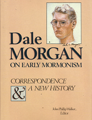 Dale Morgan On Early Mormonism: Correspondence & A New History - John Philip Walker - 0941214362