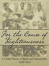 For the Cause of Righteousness. A Global History of Blacks and Mormonism, 1830-2013 ~ Softcover