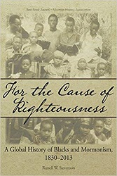 For the Cause of Righteousness. A Global History of Blacks and Mormonism, 1830-2013 ~ Softcover