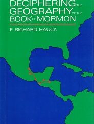 Deciphering the Geography of the Book of Mormon ~ F. Richard Hauck — Hardbound with Dust Jacket