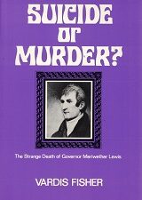 Suicide or Murder? The Strange Death of Governor Meriwether Lewis ~ Vardis Fisher