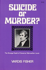 Suicide or Murder? The Strange Death of Governor Meriwether Lewis ~ Vardis Fisher