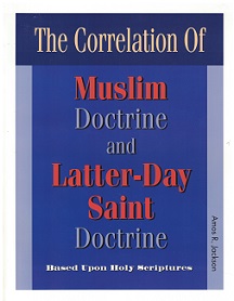 The Correlation of Muslim Doctrine and Latter-Day Saint Doctrine ~ Amos R. Jackson