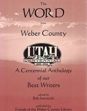 The Word from Weber County, A Centennial Anthology of our Best Writers ~ Bob Sawatzki (editor)