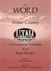 The Word from Weber County, A Centennial Anthology of our Best Writers ~ Bob Sawatzki (editor)