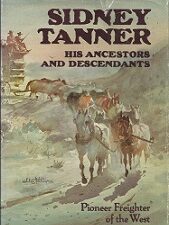 Sidney Tanner, His Ancestors and Descendants, Pioneer Freighter of the West 1809-1895
