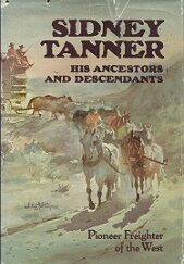 Sidney Tanner, His Ancestors and Descendants, Pioneer Freighter of the West 1809-1895