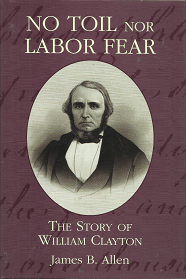 No Toil Nor Labor Fear: The Story of William Clayton – James B. Allen – 0842525033