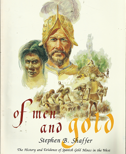 Of Men and Gold – The History and Evidence of Spanish Gold Mines in the West — Stephen B. Shaffer — Large Size Softbound — ISBN:  0964437805