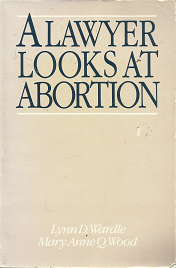 A Lawyer Looks at Abortion – Lynn D. Wardle & Mary Anne Q. Wood – 0842520546