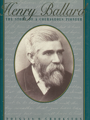 Henry Ballard: The Story of a Courageous Pioneer (1994) ~ by Douglas O. Crookston