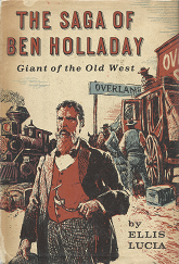 The Saga of Ben Holladay: Giant of the Old West[Signed] - Ellis Lucia