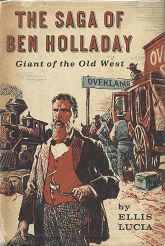 The Saga of Ben Holladay: Giant of the Old West[Signed] – Ellis Lucia