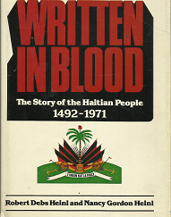 Written in Blood: The Story of the Haitian People 1492-1971 (1978) ~ by Robert Debs Heinl, and Nancy Gordon Heinl