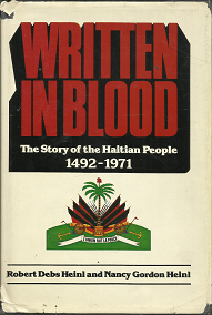 Written in Blood: The Story of the Haitian People 1492-1971 (1978) ~ by Robert Debs Heinl, and Nancy Gordon Heinl